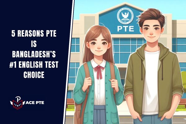 5 Reasons PTE is Bangladesh’s #1 English Test Choice